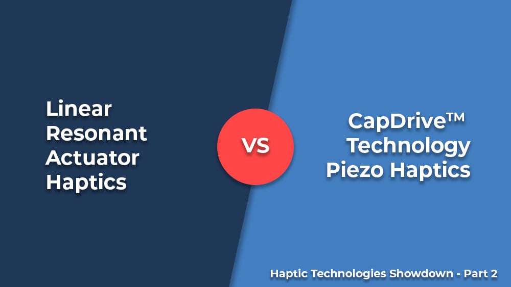 Linear resonant actuator haptics compared with CapDrive piezo haptics